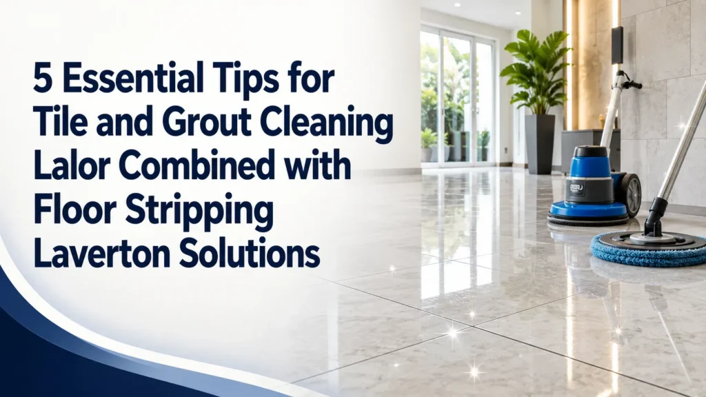 5-essential-tips-for-tile and grout cleaning lalor combined with floor stripping laverton solutions